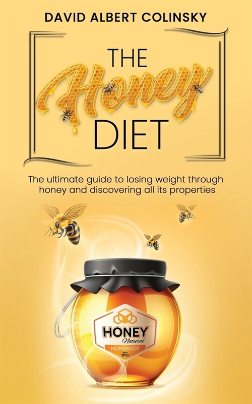The Honey Diet: The Ultimate Guide to Losing Weight Through Honey and Discovering all its Properties (Paperback)