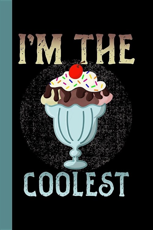 Im The Coolest: Ice Cream Theme 6x9 120 Page Composition College Ruled Notebook (Paperback)