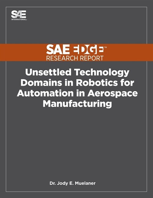 Unsettled Technology Domains in Robotics for Automation in Aerospace Manufacturing (Paperback)