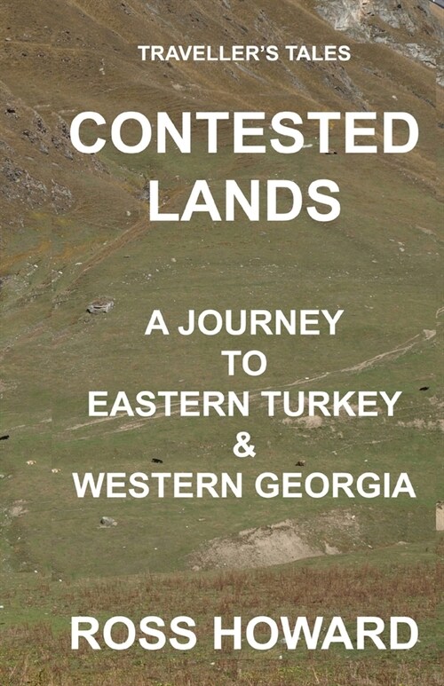 Travellers Tales, CONTESTED LANDS, A Journey To Eastern Turkey & Western Georgia (Paperback)