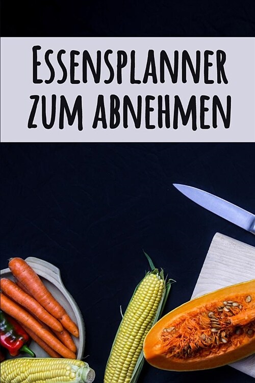 Essensplaner zum Abnehmen: Ein t?liches Ern?rungstagebuch, um ein besseres Du zu kultiviere Tragbare 90-Tage-Mahlzeitplaner zum Abnehmen W?hen (Paperback)