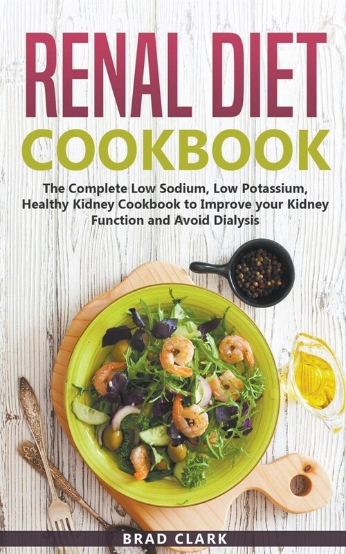 Renal Diet Cookbook: The Complete Low Sodium, Low Potassium, Healthy Kidney Cookbook to Improve your Kidney Function and Avoid Dialysis (Paperback)