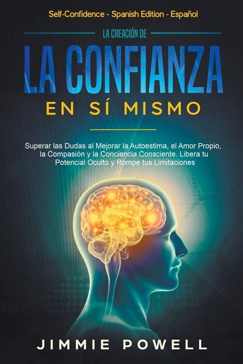 La Creaci? de la Confianza en S?Mismo: Superar las Dudas al Mejorar la Autoestima, el Amor Propio, la Compasi? y la Conciencia Consciente. Libera t (Paperback)