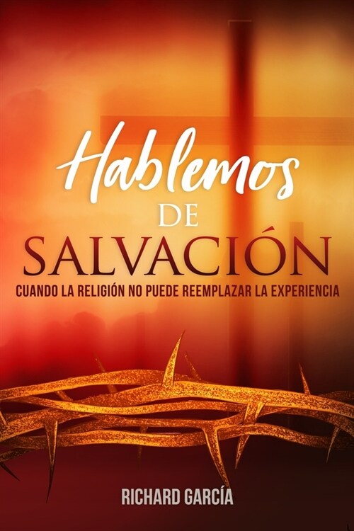 Hablemos de Salvaci?: Cuando la religi? no puede reemplazar la experiencia (Paperback)