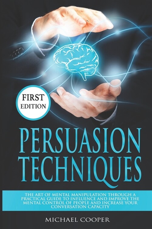 Persuasion Techniques: The Art of Mental Manipulation Through a Practical Guide to Influence and Improve the Mental Control of People and Inc (Paperback)