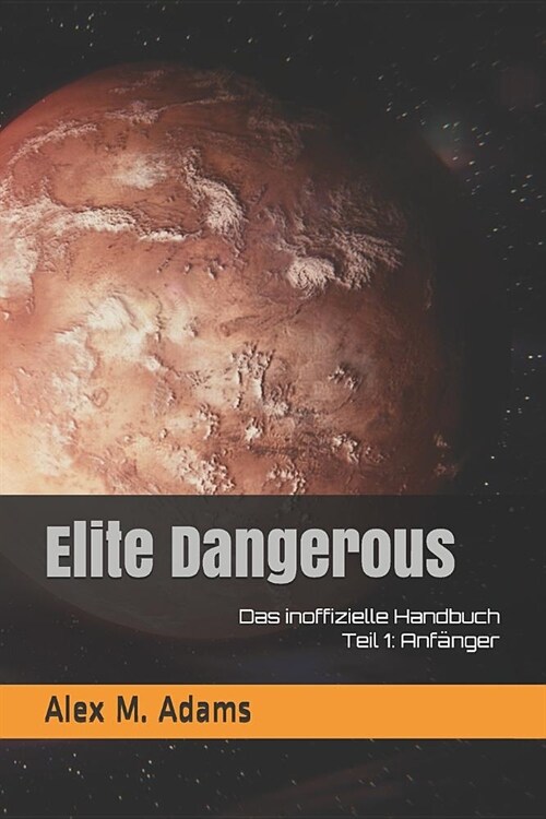 Elite Dangerous - Das Inoffizielle Handbuch: Teil 1: Anf?ger (Paperback)