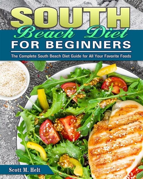 South Beach Diet For Beginners: The Complete South Beach Diet Guide for All Your Favorite Foods (Paperback)