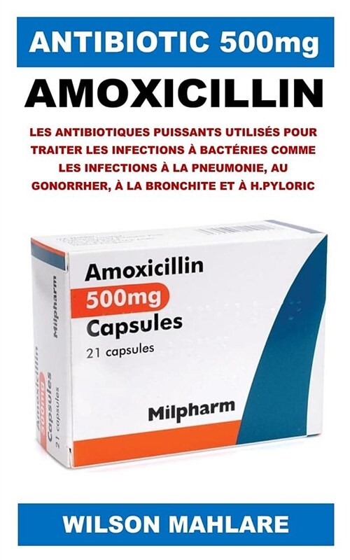 Antibiotic 500mg: Les Antibiotiques Puissants Utilis? Pour Traiter Les Infections ?Bact?ies Comme Les Infections ?La Pneumonie, Au G (Paperback)