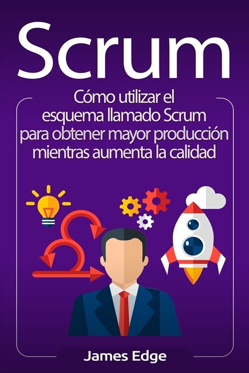 Scrum: C?o Utilizar El Esquema Llamado Scrum Para Obtener Mayor Producci? Mientras Aumenta La Calidad (Paperback)