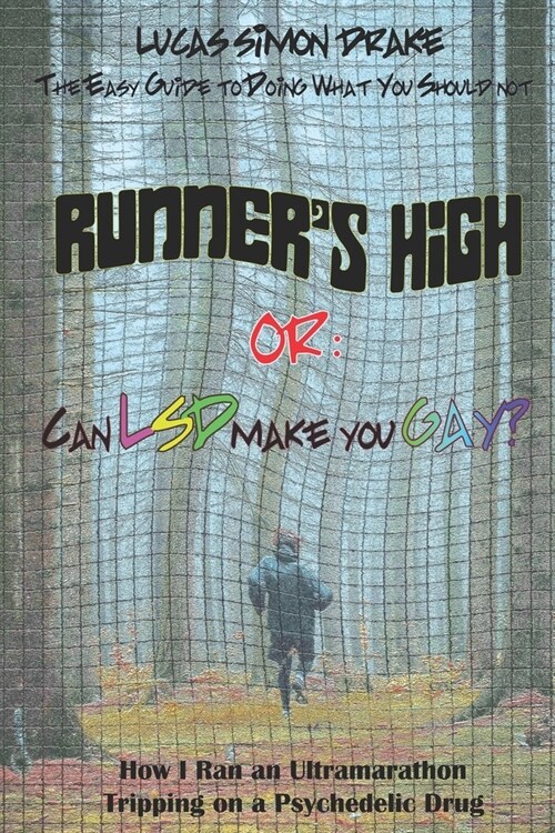 Runners High or: Can LSD Make You Gay? How I Ran an Ultramarathon Tripping on a Psychedelic Drug: The Easy Guide to Doing What You Shou (Paperback)