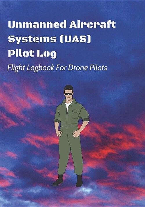 Unmanned Aircraft Systems (UAS) Pilot Log: Flight Logbook For Drone Pilots: Perfect For UAS & UAV Pilots Or Drone Operators (Part 107 Licensed) (Paperback)