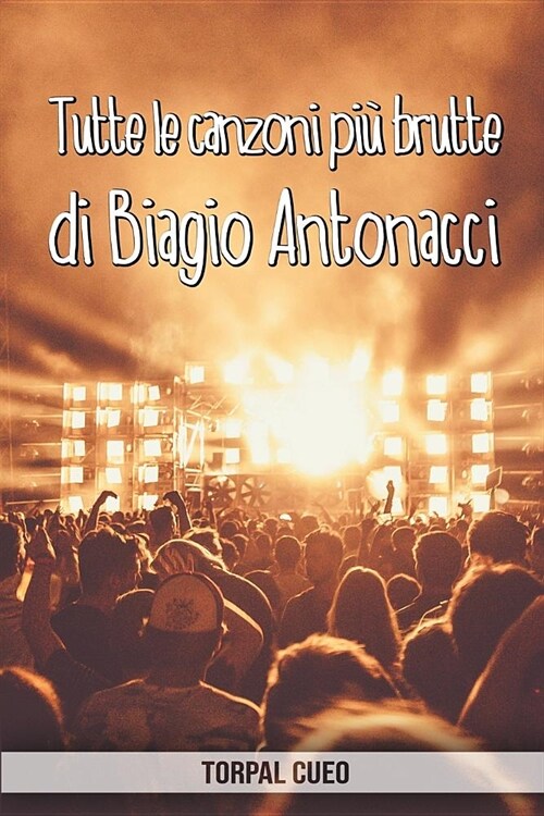 Tutte le canzoni pi?brutte di Biagio Antonacci: Libro e regalo divertente per fan del cantante. Tutte le sue canzoni sono stupende, per cui allinter (Paperback)