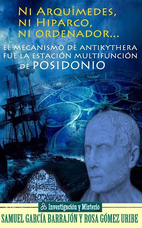 Ni Arqu?edes, ni Hiparco, ni ordenador...: El mecanismo de Antikythera fue la estaci? multifunci? de Posidonio (Paperback)