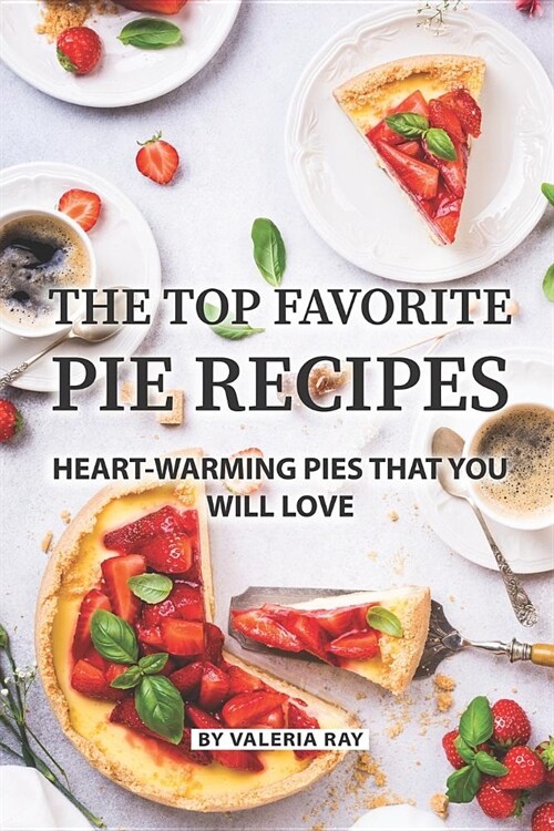 The Top Favorite Pie Recipes: Heart-Warming Pies That You Will Love (Paperback)