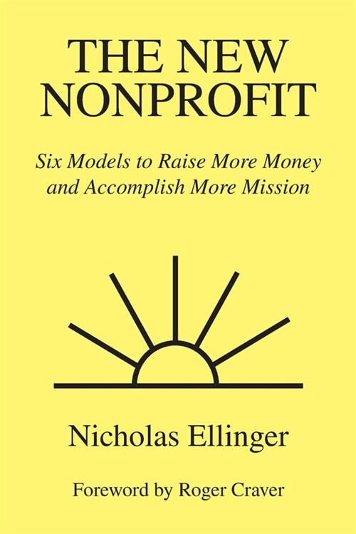 The New Nonprofit: Six Models to Raise More Money and Accomplish More Mission (Paperback)