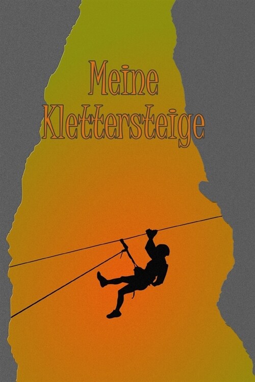 Meine Klettersteige: Klettersteigtagebuch zum selberschreiben mit Vordruck I Platz f? 55 Touren I Motiv: Seilrutsche (Paperback)