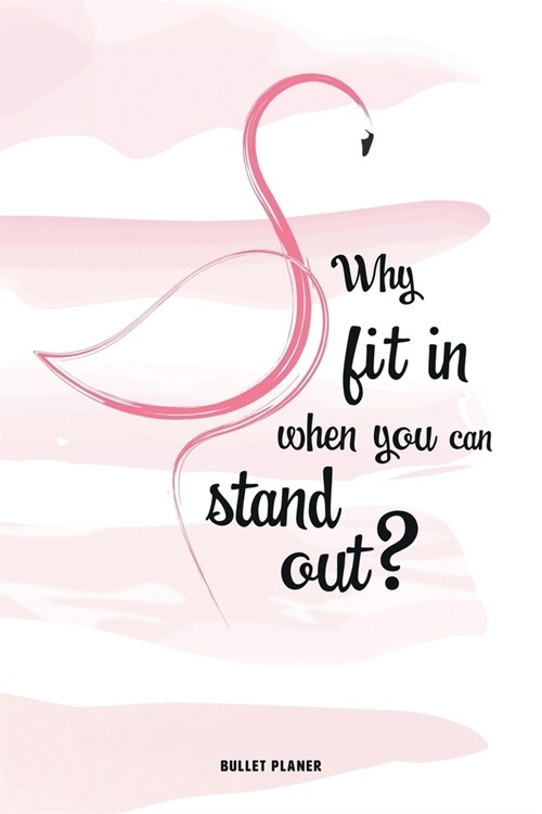 Why fit in when you can stand out?: Ein Flamingo Bullet Planer Notizbuch mit Punktraster f? Ordnung und kreative Planung, 108 Seiten, ca. DIN A5 (6 (Paperback)