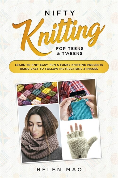 Nifty Knitting for Teens & Tweens: Learn to Knit Easy, Fun, and Funky Knitting Projects Using Easy to Follow Instructions & Images (Paperback)
