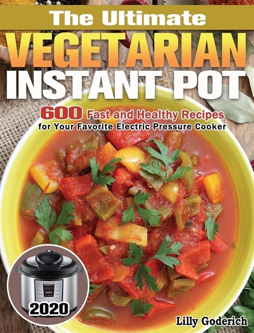 The Ultimate Vegetarian Instant Pot 2020: 600 Fast and Healthy Recipes for Your Favorite Electric Pressure Cooker (Hardcover)