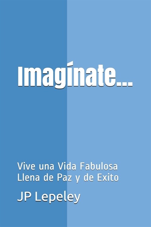 Imag?ate...: Vive una Vida Fabulosa Llena de Paz y de Exito (Paperback)