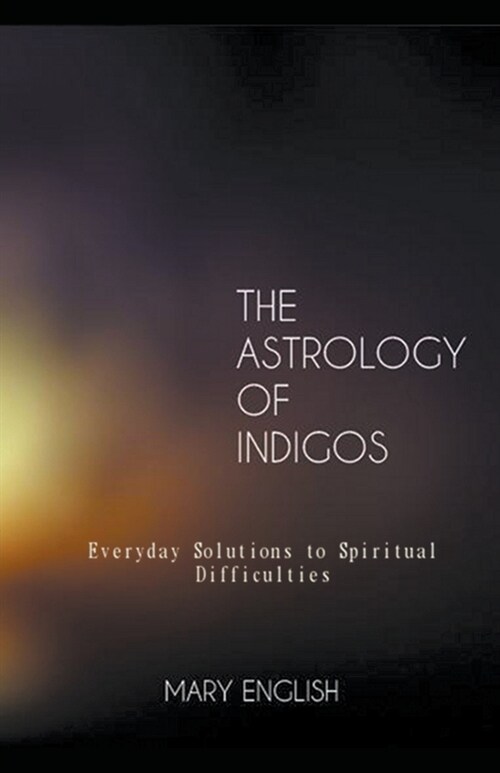 The Astrology of Indigos, Everyday Solutions to Spiritual Difficulties (Paperback)