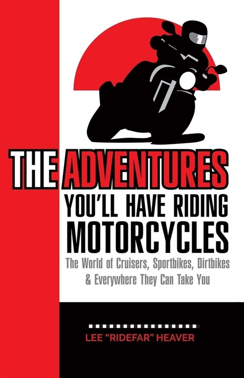 The Adventures Youll Have Riding Motorcycles: The world of Cruisers, Sportbikes, Dirtbikes & everywhere they can take you (Paperback)
