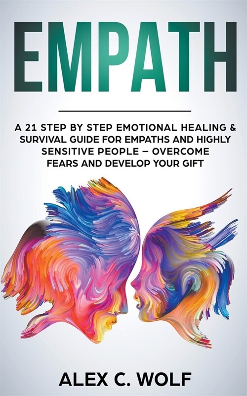 Empath: A 21 Step by Step Emotional Healing & Survival Guide for Empaths and Highly Sensitive People - Overcome Fears and Deve (Paperback)
