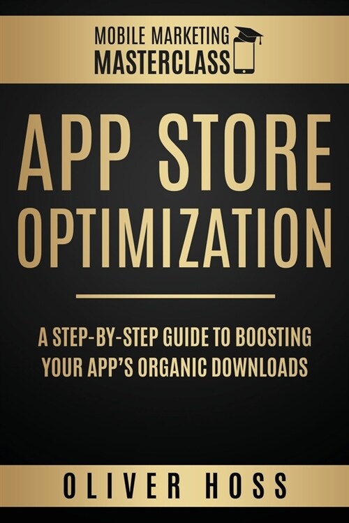 App Store Optimization: A Step-by-Step Guide to Boosting your Apps Organic Downloads (Paperback)