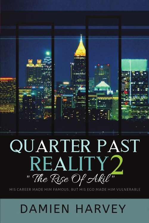 Quarter Past Reality 2: The Rise of Akil His Career Made Famous, But His Ego Made Him Vulnerable (Paperback)