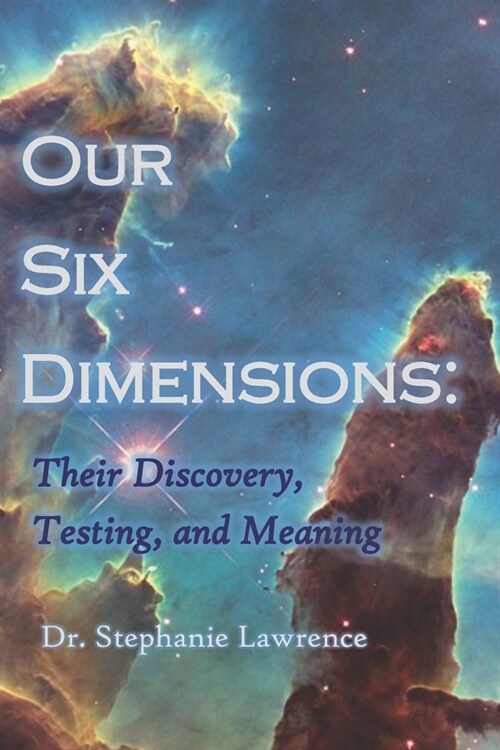 Our Six Dimensions: Their Discovery, Testing, and Meaning (Paperback)