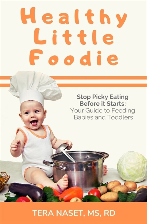 Healthy Little Foodie: Stop Picky Eating Before it Starts: Your Guide to Feeding Babies and Toddlers (Paperback)