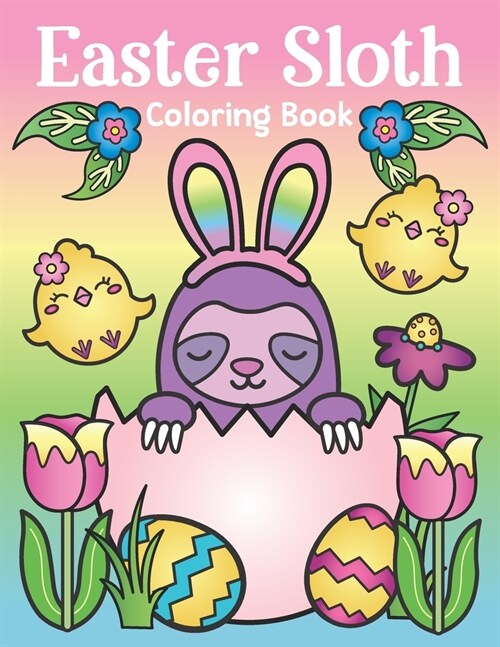 Easter Sloth Coloring Book: of Easter Bunny Sloths, Cute Easter Eggs, and Spring Sloth Quotes - Sloth Easter Basket Stuffer for Kids and Adults (Paperback)