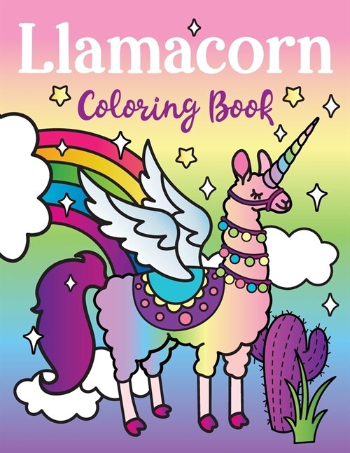 Llamacorn Coloring Book: Rainbow Unicorn Llama Magical Coloring Book - Llamacorn with wings, funny llama drama quotes, floats and cactus fiesta (Paperback)