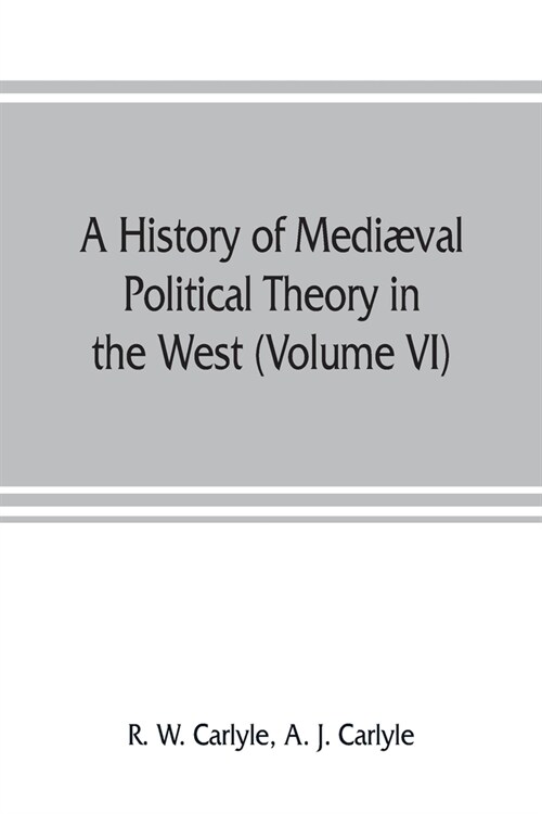 A history of medi?al political theory in the West (Volume VI) Political Theory from 1300 to 1600 (Paperback)