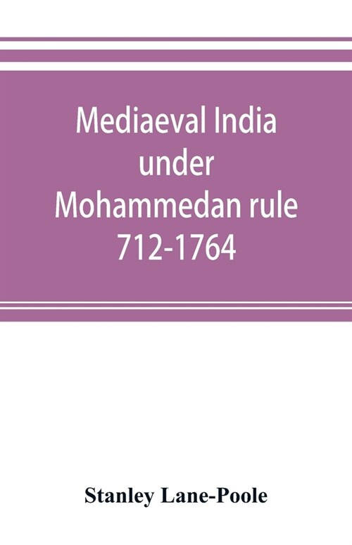 Mediaeval India under Mohammedan rule 712-1764 (Paperback)