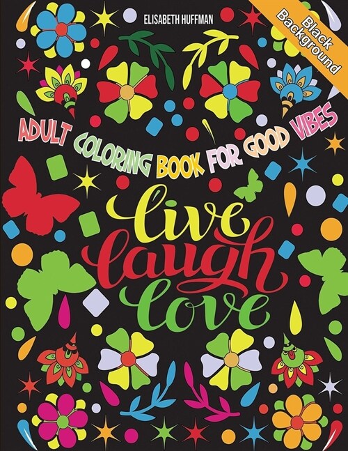 Adult Coloring Book for Good Vibes: Live Laugh Love Motivational and Inspirational Sayings Coloring Book for Adults with Black Background (Paperback)