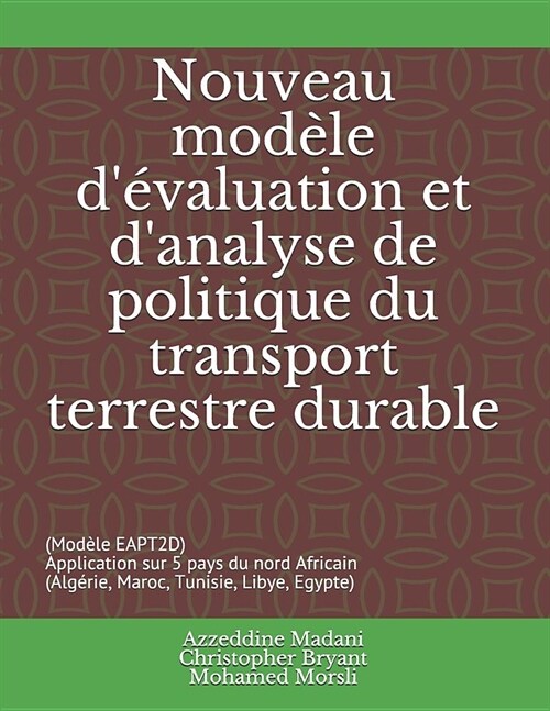 Nouveau Mod?e d?aluation Et dAnalyse de Politique Du Transport Terrestre Durable: (mod?e Eapt2d) Application Sur 5 Pays Du Nord Africain (Alg?ie (Paperback)