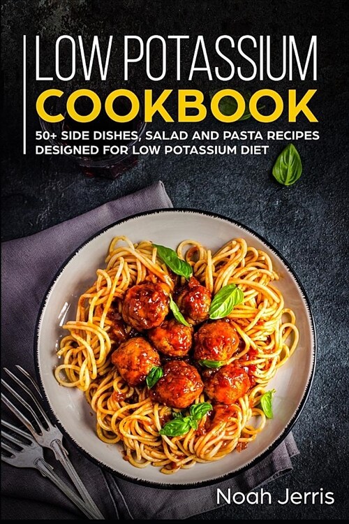 Low Potassium Cookbook: 50+ Side Dishes, Salad and Pasta Recipes Designed for Low Potassium Diet (Paperback)