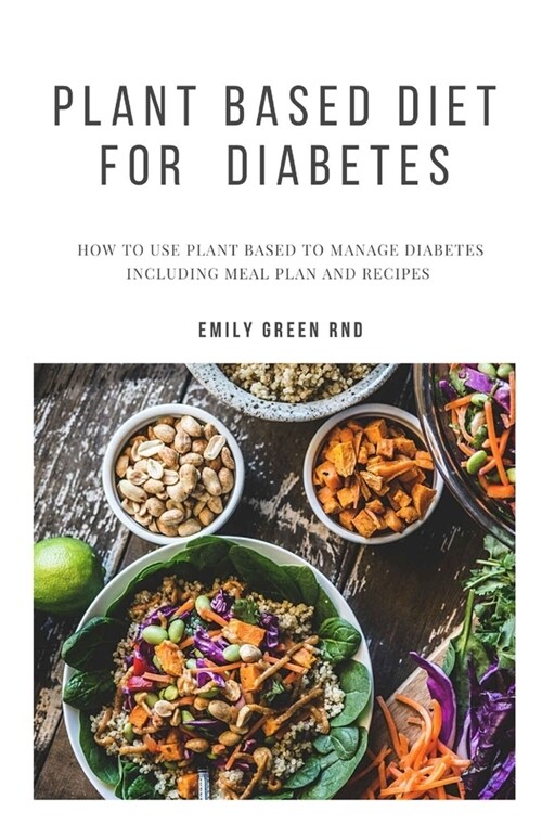 Plant Based Diet for Diabetes: How to use plant based diet to manage diabetes including meal plan and recipes (Paperback)