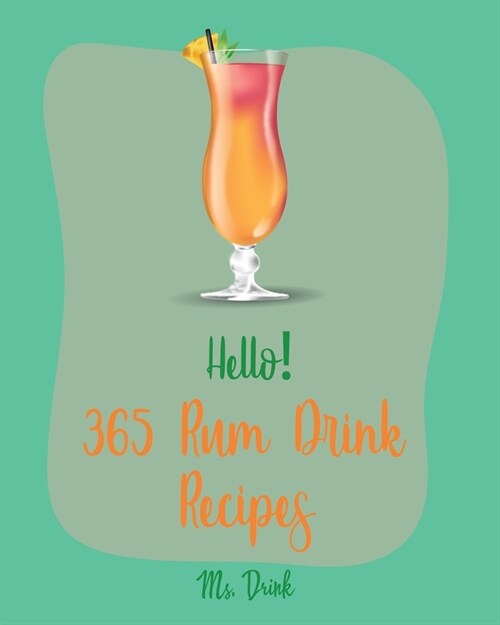Hello! 365 Rum Drink Recipes: Best Rum Drink Cookbook Ever For Beginners [Book 1] (Paperback)