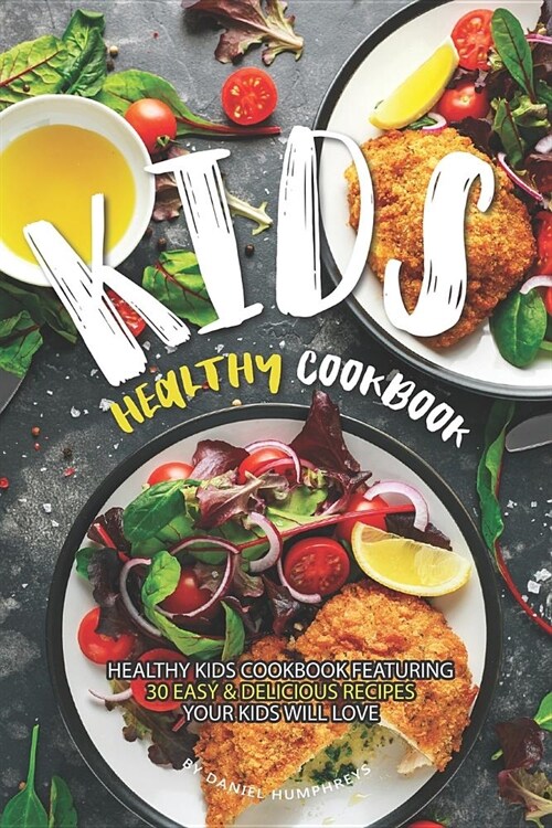 Kids Healthy Cookbook: Healthy Kids Cookbook Featuring 30 Easy & Delicious Recipes Your Kids Will Love (Paperback)