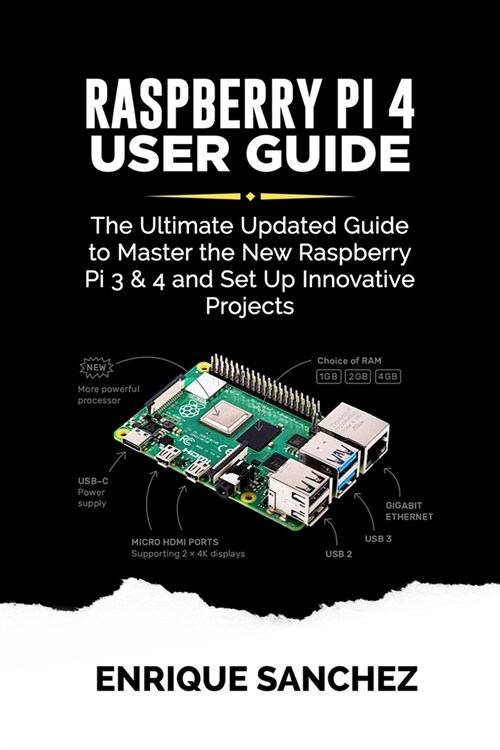 RASPBERRY Pi 4 USER GUIDE: The Ultimate Updated Guide to Master the New Raspberry Pi 3 & 4 and Set Up Innovative Projects (Paperback)