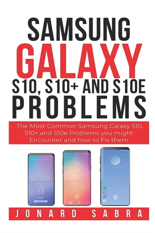 Samsung Galaxy S10, S10+, and S10e Problems: The Most Common Samsung Galaxy S10, S10+ and S10e Problems You Might Encounter and How to Fix Them (Paperback)