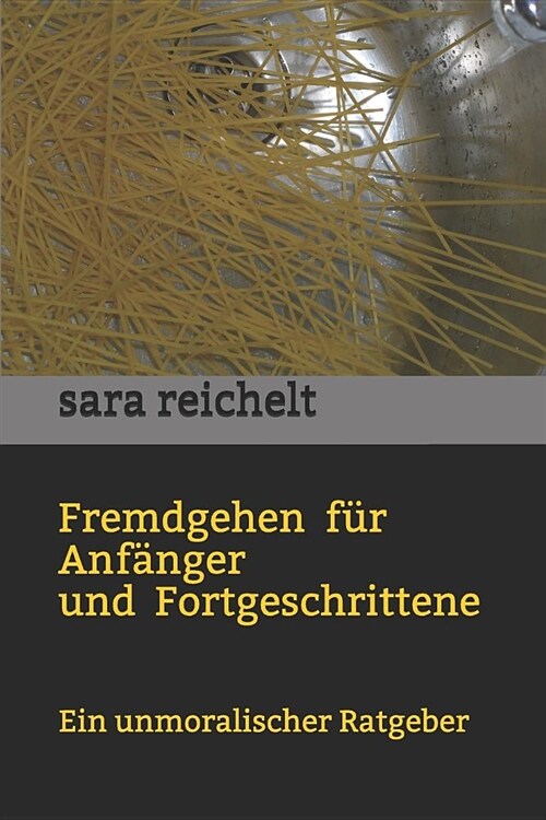 Fremdgehen F? Anf?ger Und Fortgeschrittene: Ein Unmoralischer Ratgeber (Paperback)