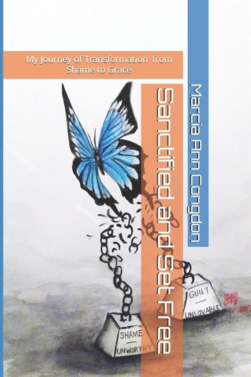 Sanctified and Set Free: My journey of Transformation from Shame to Grace (Paperback)