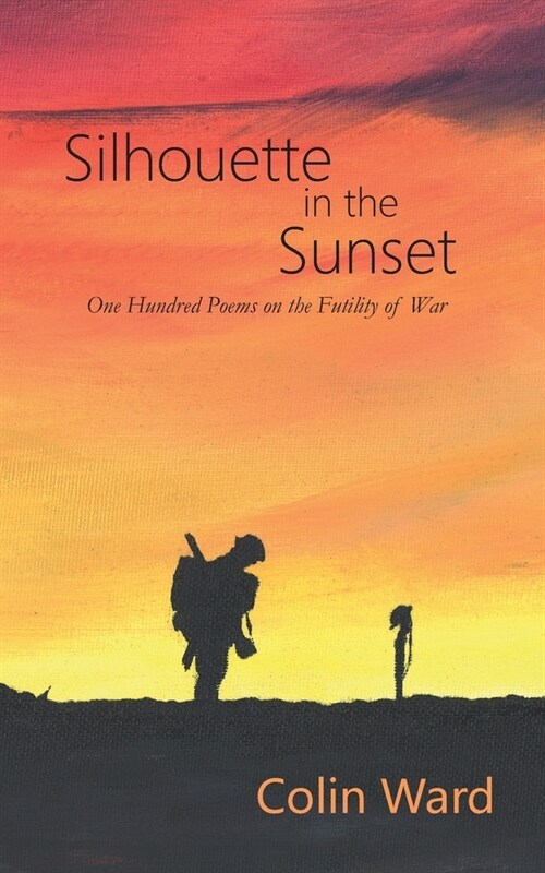 Silhouette in the Sunset: One Hundred Poems on the Futility of War (Paperback)