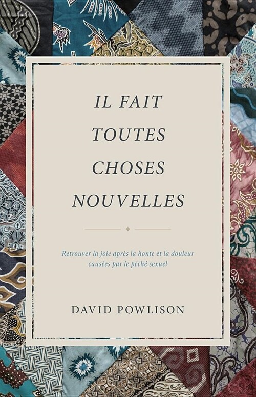 Il fait toutes choses nouvelles: Retrouver la joie apr? la honte et la douleur caus?s par le p?h?sexuel (Paperback)