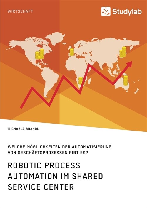Robotic Process Automation im Shared Service Center. Welche M?lichkeiten der Automatisierung von Gesch?tsprozessen gibt es? (Paperback)