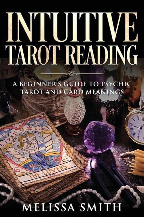 Intuitive Tarot Reading: A Beginners Guide to Psychic Tarot and Card Meanings (Paperback)