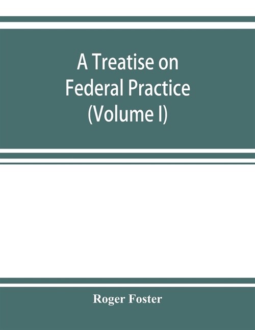 A treatise on federal practice: Including Practice in bankruptcy, admiralty, patent cases, foreclosure of railway mortgages, suits upon claims against (Paperback)